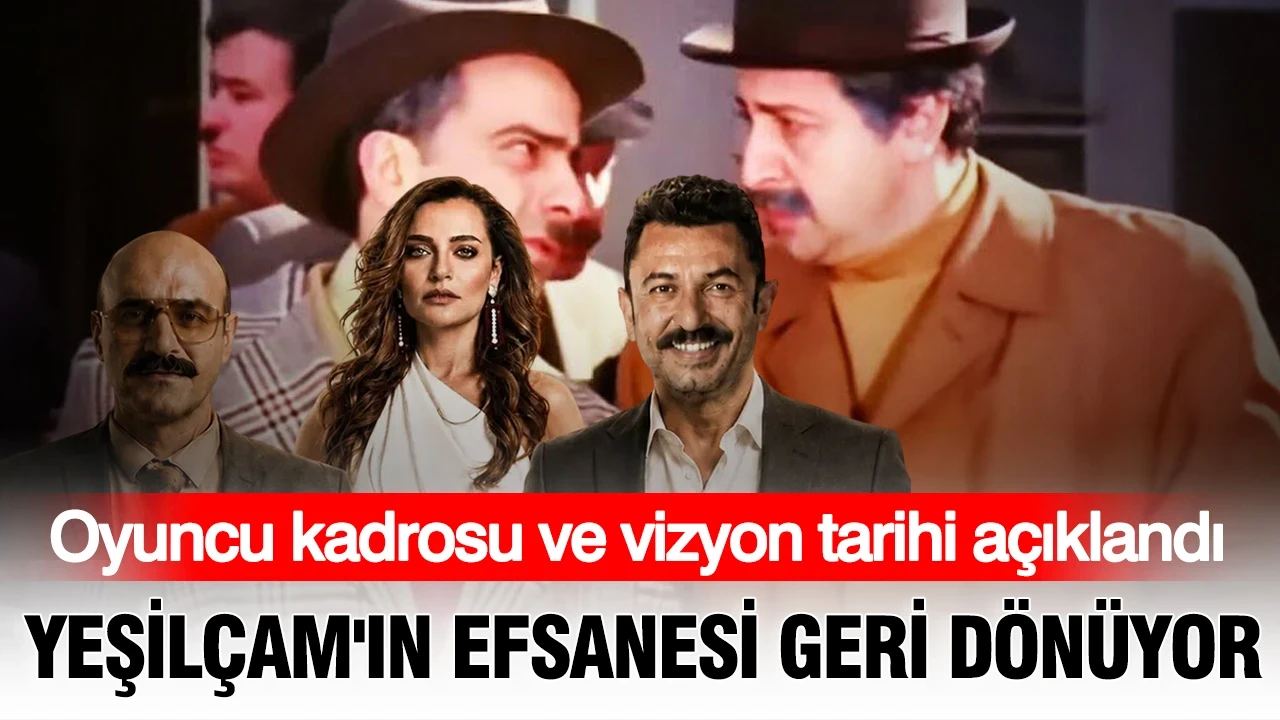Yeşilçam'ın efsanesi geri dönüyor: Oyuncu kadrosu ve vizyon tarihi açıklandı