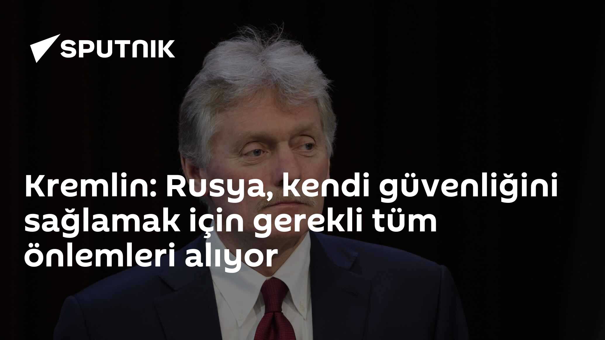 Kremlin: Rusya, kendi güvenliğini sağlamak için gerekli tüm önlemleri alıyor