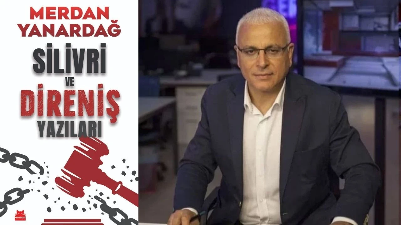 Zindandan geleceğe düşülen tarihsel notlar: Merdan Yanardağ’ın "Silivri ve Direniş Yazıları" raflarda