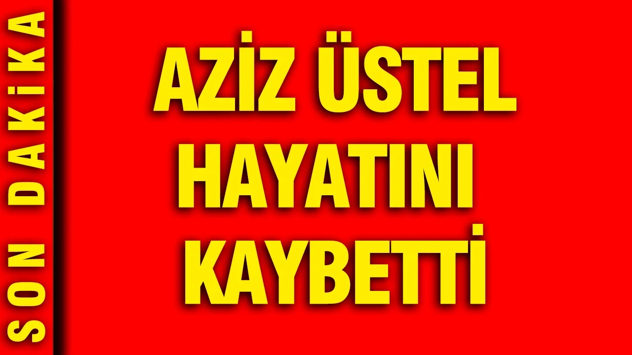 Galatasaray’ın eski yöneticisi Aziz Üstel hayatını kaybetti