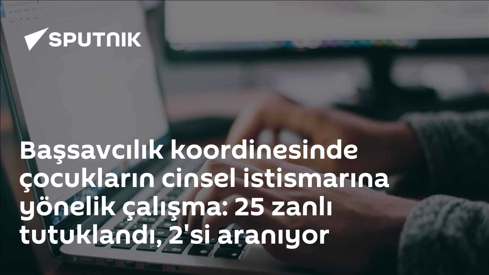 Başsavcılık koordinesinde çocukların cinsel istismarına yönelik çalışma: 25 zanlı tutuklandı, 2'si aranıyor