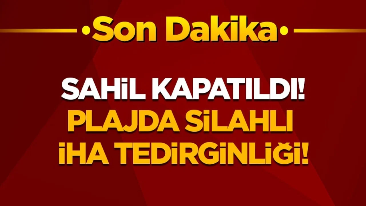 Son dakika! Sahil acilen kapatıldı! Silahlı İHA plaja vurdu