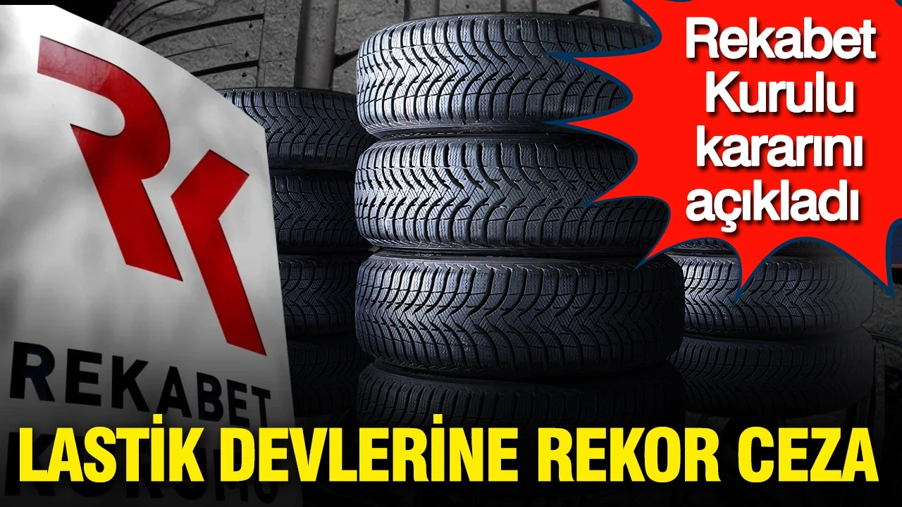 Rekabet soruşturmasında karar çıktı: Lastik devlerine rekor ceza