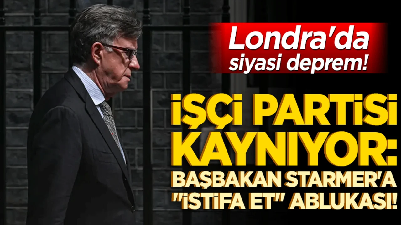 Londra'da siyasi deprem! İşçi Partisi kaynıyor: Başbakan Starmer'a "istifa et" ablukası!