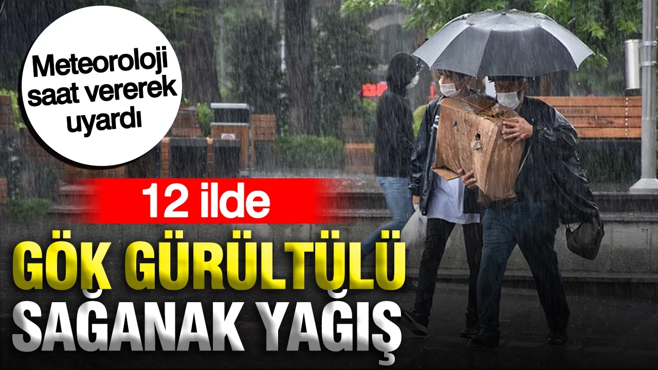 Meteoroloji saat vererek uyardı: 12 ilde gök gürültülü sağanak yağış