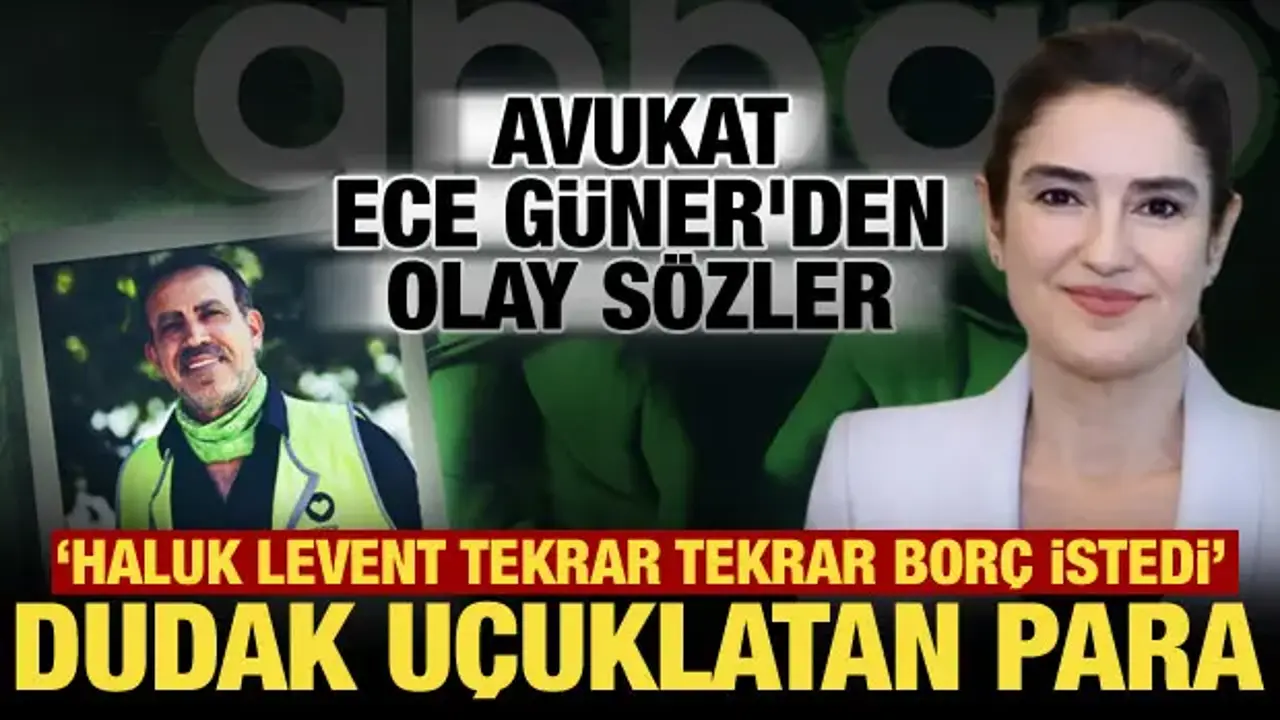 Avukat Ece Güner’in ifadesi ortaya çıktı! Haluk Levent'e verdiği borç miktarı şoke etti
