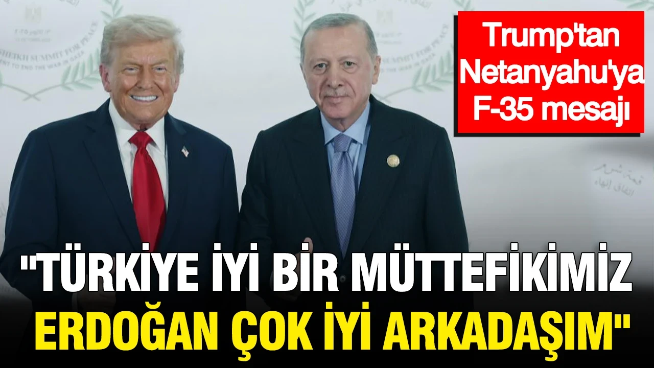 Trump'tan Netanyahu'ya F-35 mesajı: "Türkiye büyük bir müttefikimiz, Erdoğan çok iyi arkadaşım"