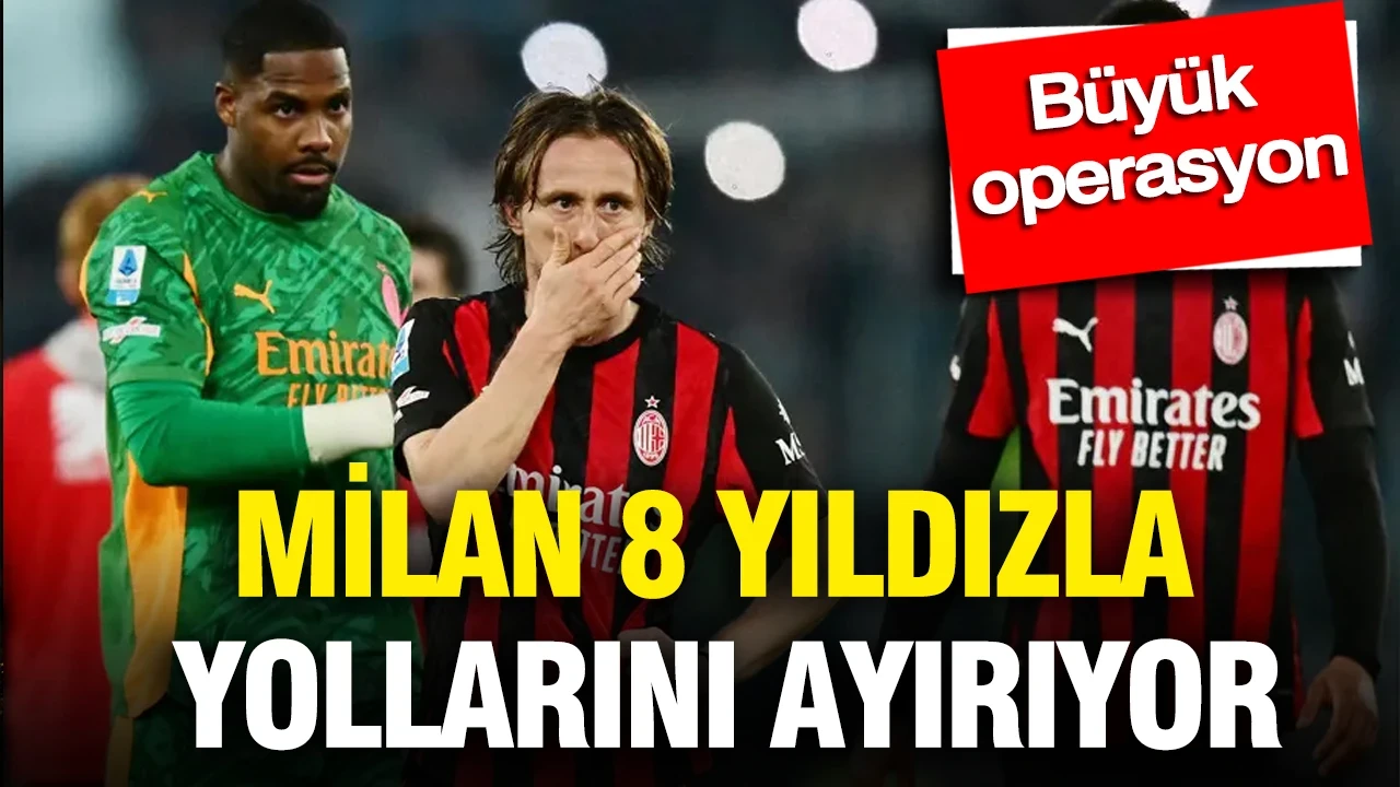Milan'da büyük operasyon: Tam 8 yıldızla yollar ayrılıyor
