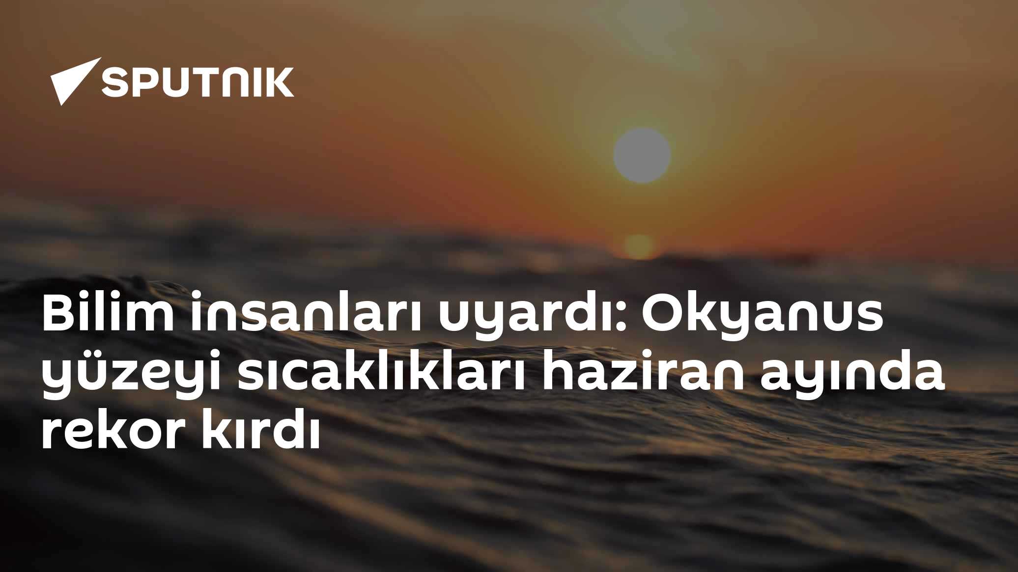 Bilim insanları uyardı: Okyanus yüzeyi sıcaklıkları haziran ayında rekor kırdı