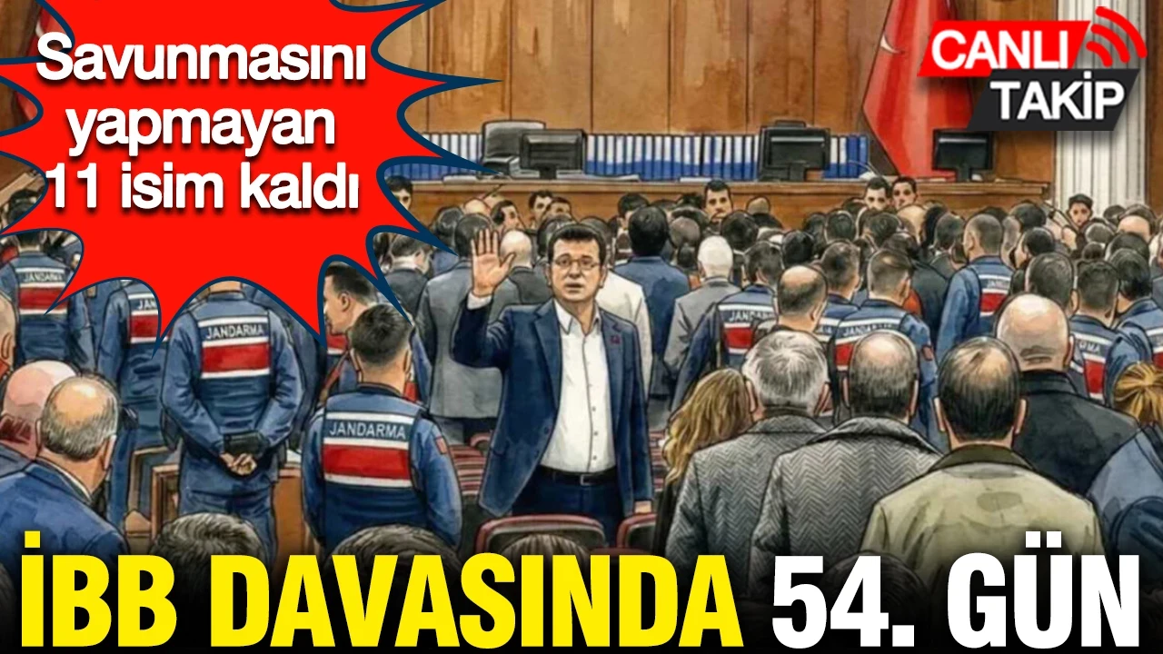 İBB davasında 54. gün: Savunmasını yapmayan 11 isim kaldı