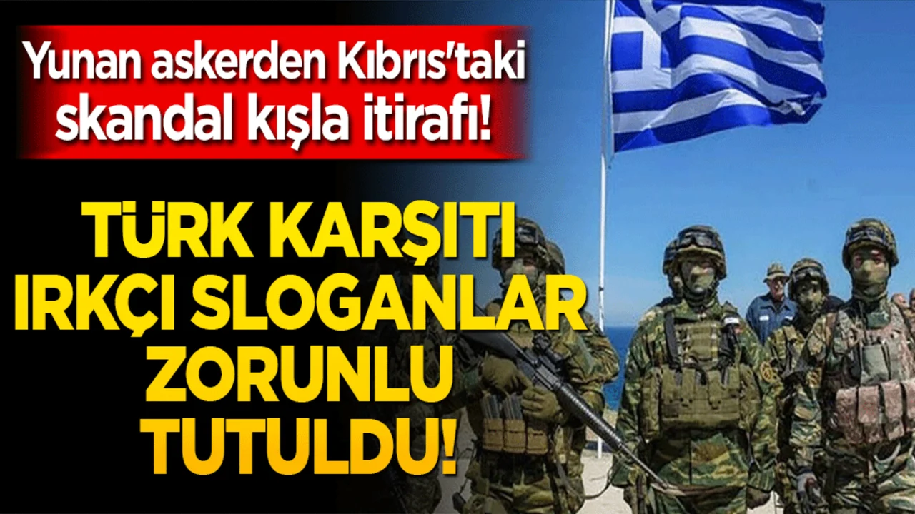 Yunan askerden Kıbrıs'taki skandal kışla itirafı! Türk karşıtı ırkçı sloganlar zorunlu tutuldu!