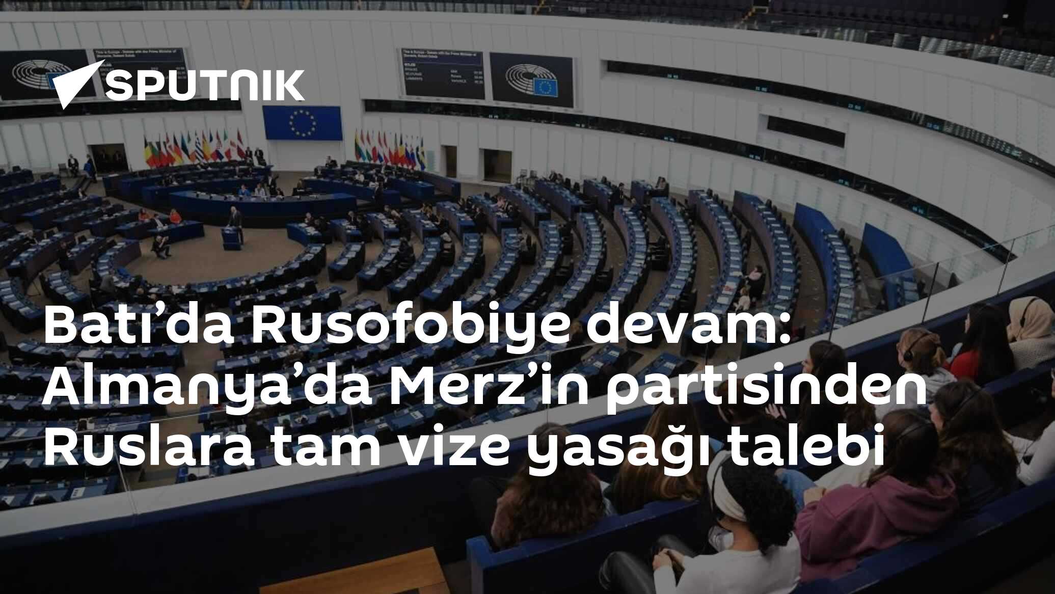 Batı’da Rusofobiye devam: Almanya’da Merz’in partisinden Ruslara tam vize yasağı talebi