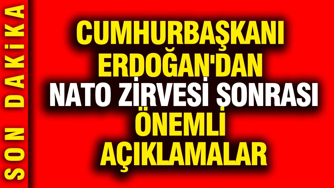 Cumhurbaşkanı Erdoğan'dan NATO Zirvesi sonrası önemli açıklamalar