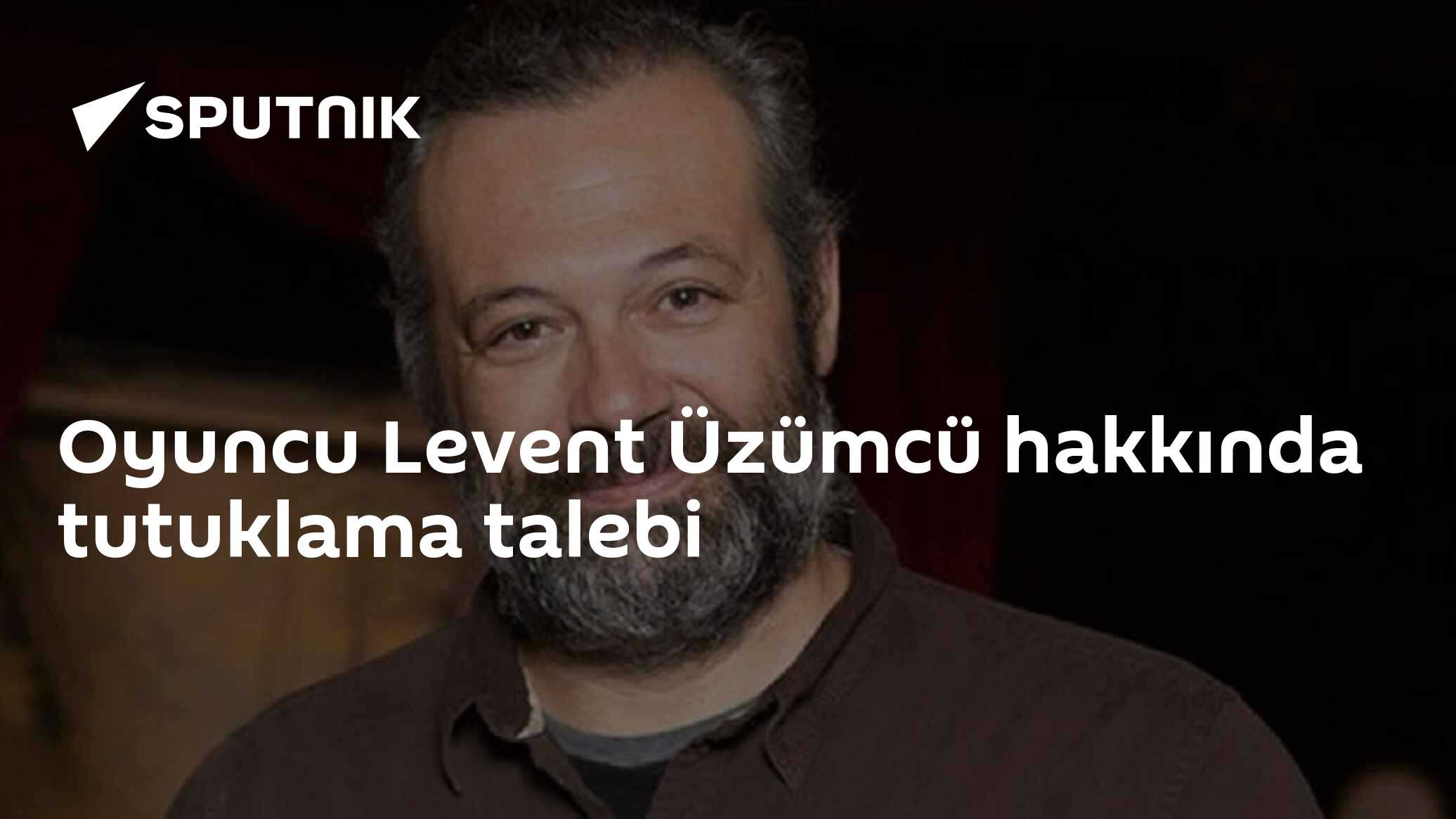 Oyuncu Levent Üzümcü hakkında tutuklama talebi