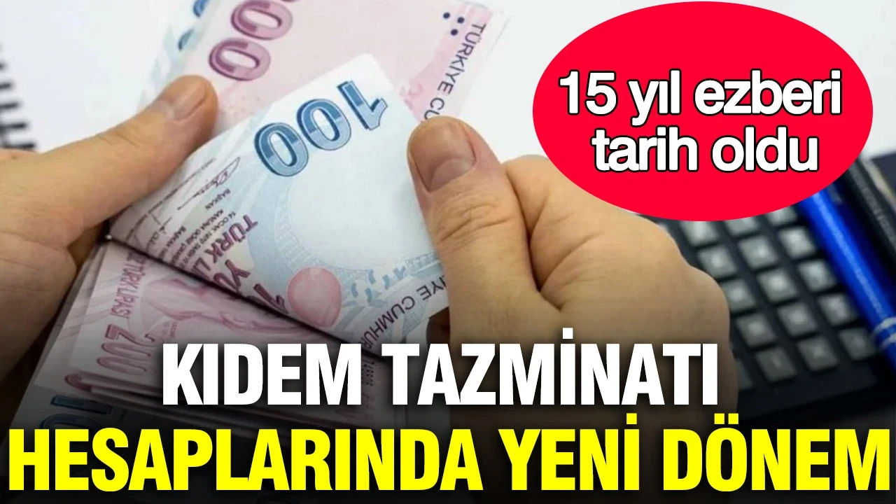 Kıdem tazminatı hesaplarında yeni dönem: 15 yıl ezberi tarih oldu