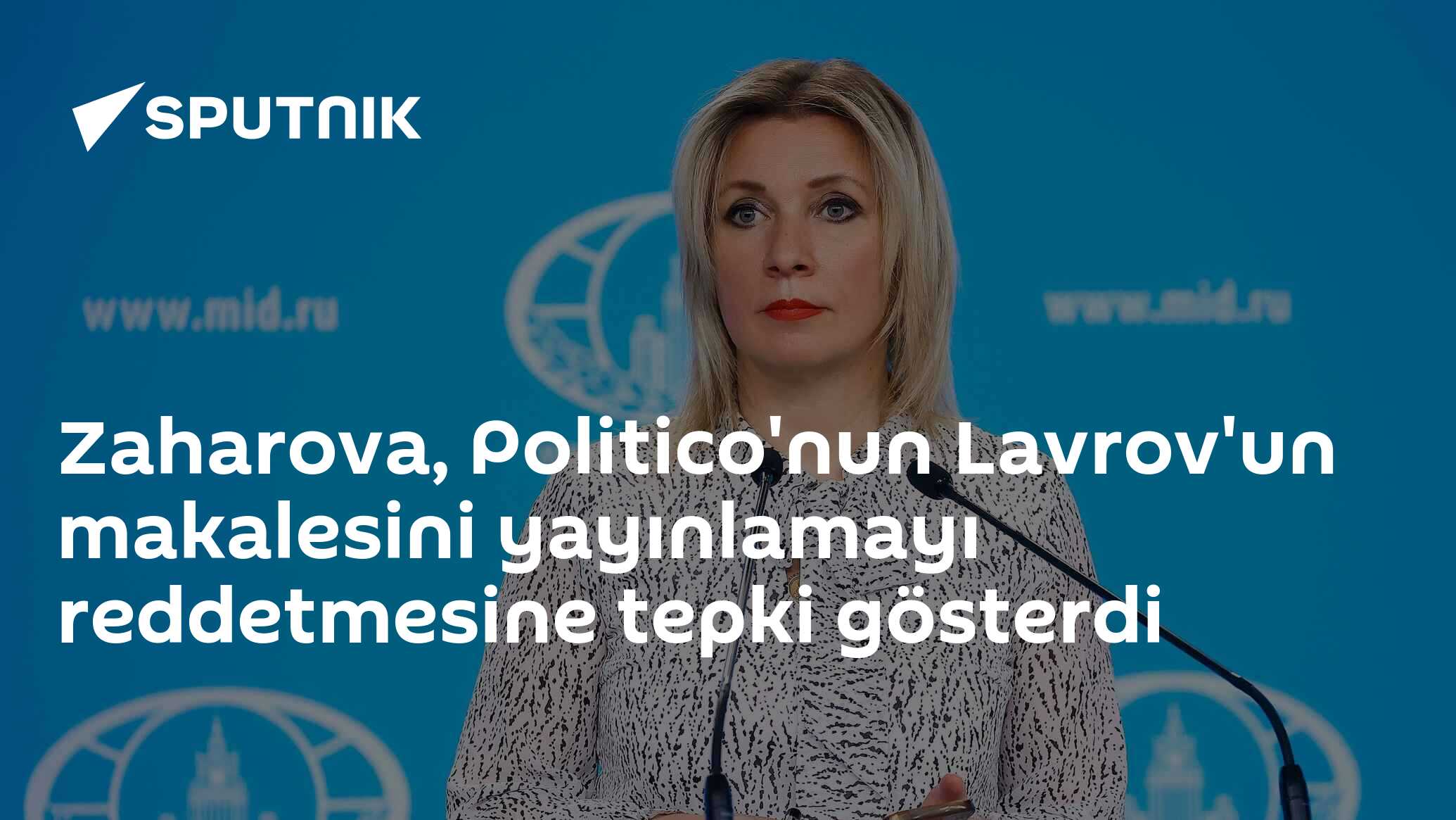 Zaharova, Politico'nun Lavrov'un makalesini yayınlamayı reddetmesine tepki gösterdi