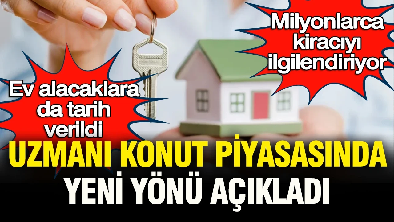 Milyonlarca kiracı dikkat: Uzmanı konut piyasasında yeni yönü açıkladı, ev alacaklara da tarih verdi