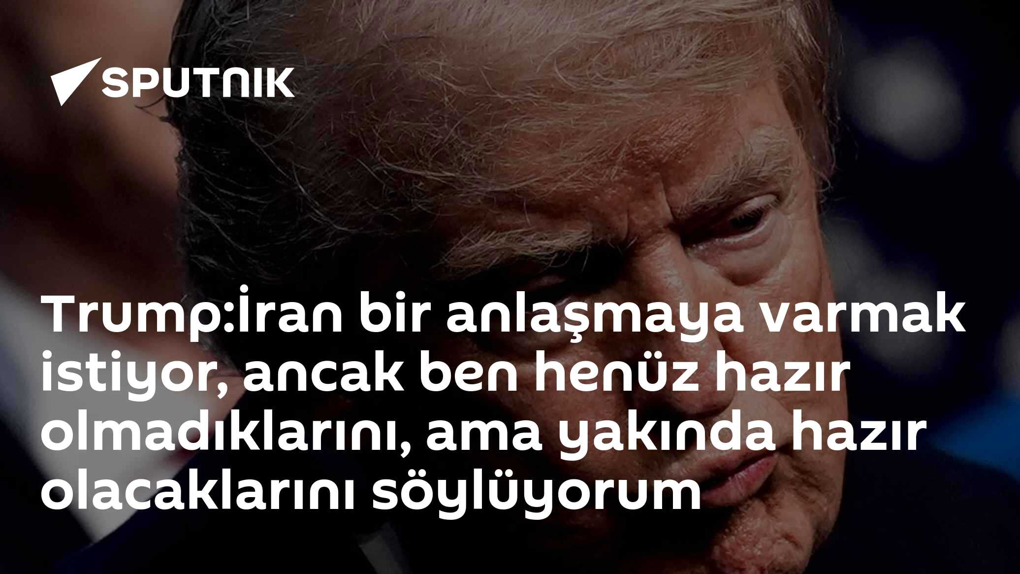 Trump:İran bir anlaşmaya varmak istiyor, ancak ben henüz hazır olmadıklarını, ama yakında hazır olacaklarını söylüyorum
