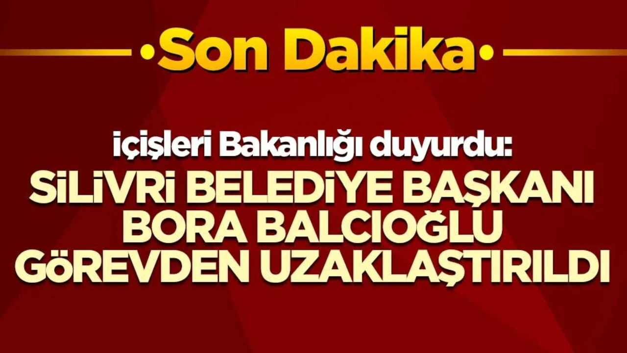 İçişleri Bakanlığı duyurdu: Silivri Belediye Başkanı Bora Balcıoğlu görevden uzaklaştırıldı