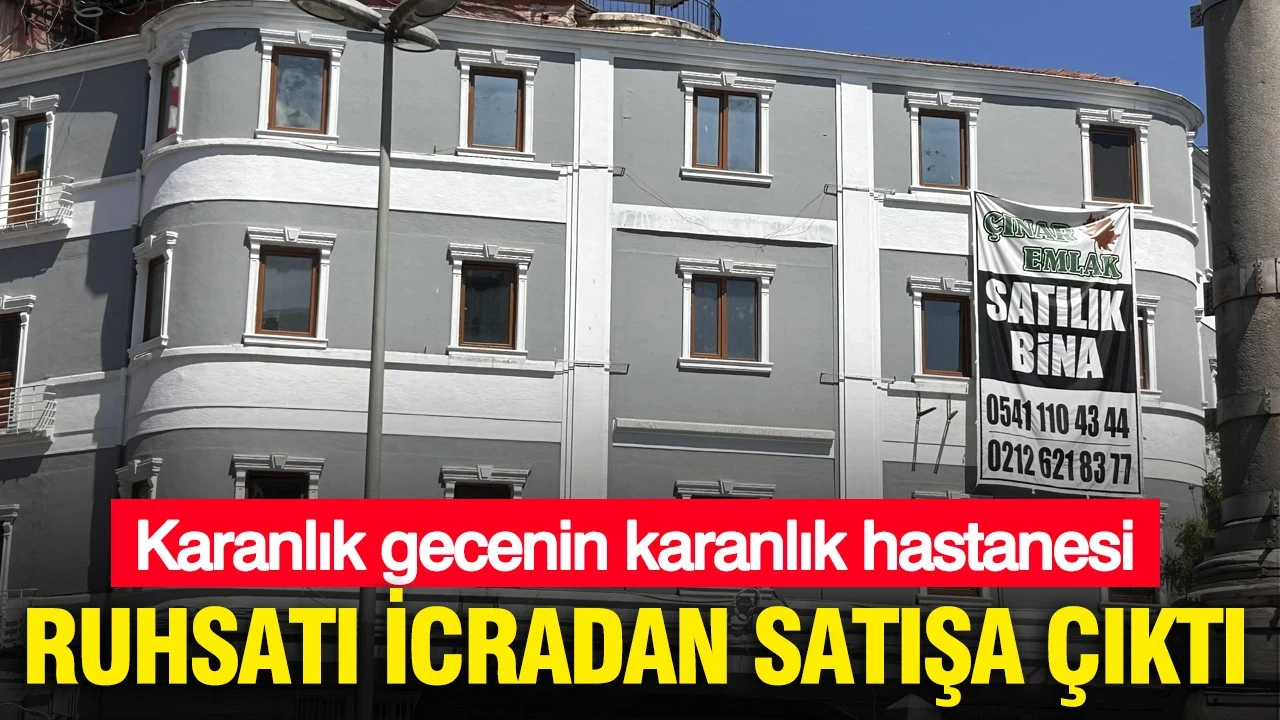 Karanlık gecenin karanlık hastanesi: Ruhsatı icradan satışa çıktı