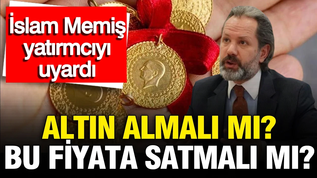 Altın almalı mı? Satmalı mı? Altın yükselecek mi? İslam Memiş yatırımcıyı uyardı