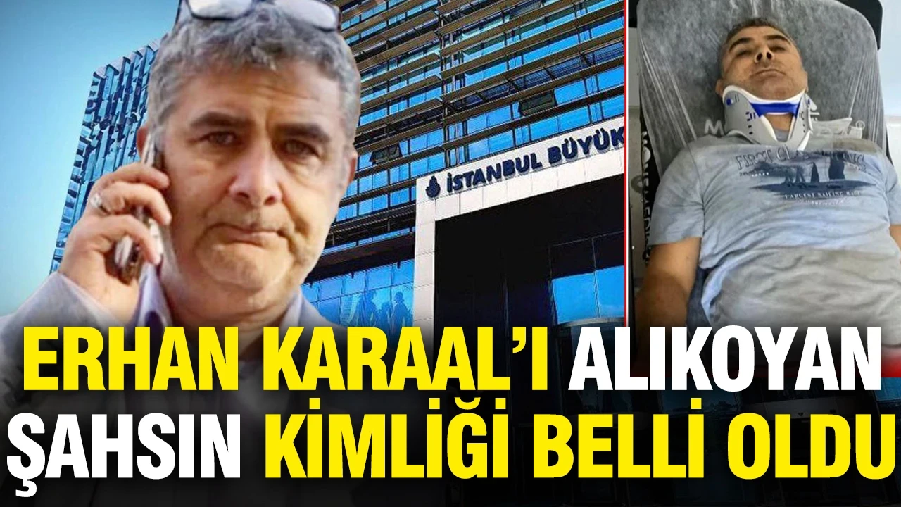 Erhan Karaal’ı alıkoyan şahsın kimliği belli oldu