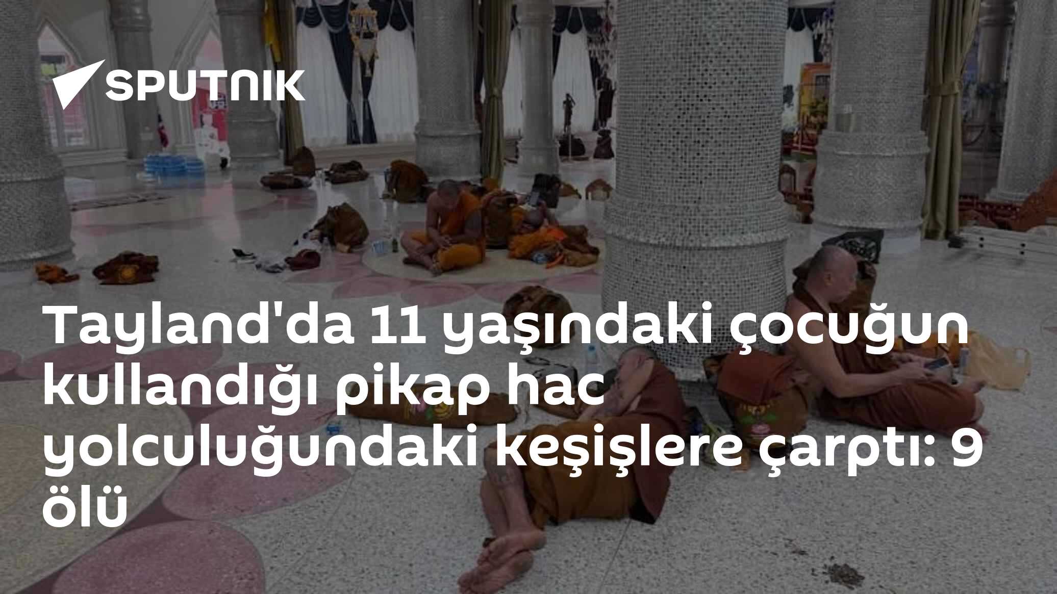 Tayland'da 11 yaşındaki çocuğun kullandığı pikap hac yolculuğundaki keşişlere çarptı: 9 ölü