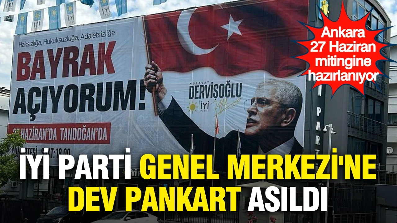 27 Haziran mitingi için hazırlıklar sürüyor: İYİ Parti Genel Merkezi'ne dev pankart asıldı