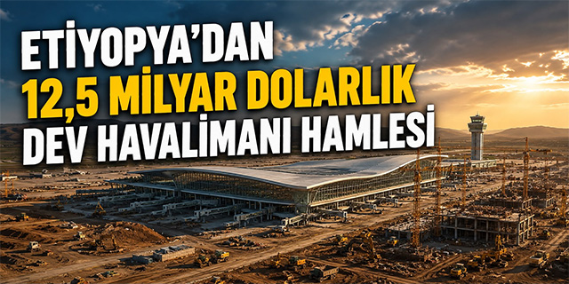 Etiyopya'dan 12,5 Milyar Dolarlık Dev Havalimanı Hamlesi