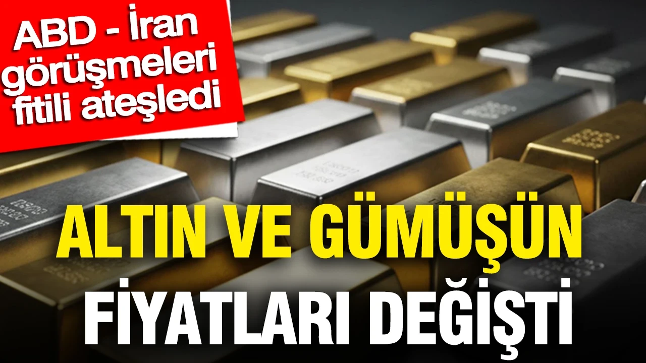 Altın ve gümüşün fiyatları değişti: ABD - İran görüşmeleri fitili ateşledi