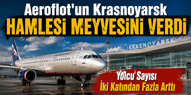 Aeroflot'un Krasnoyarsk Hamlesi Meyvesini Verdi
