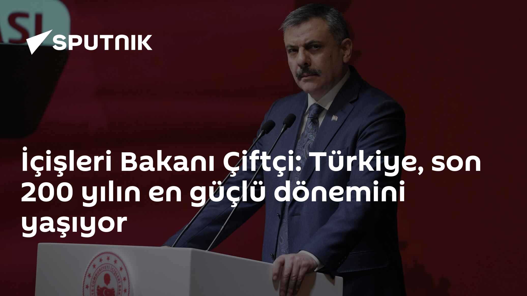İçişleri Bakanı Çiftçi: Türkiye, son 200 yılın en güçlü dönemini yaşıyor
