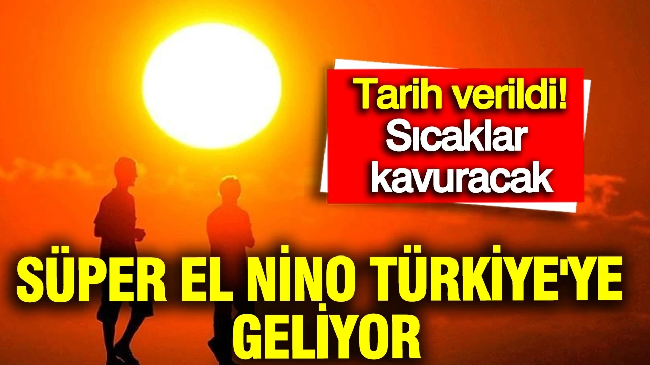 Süper El Nino Türkiye'ye geliyor: Tarih verildi... Sıcaklar kavuracak