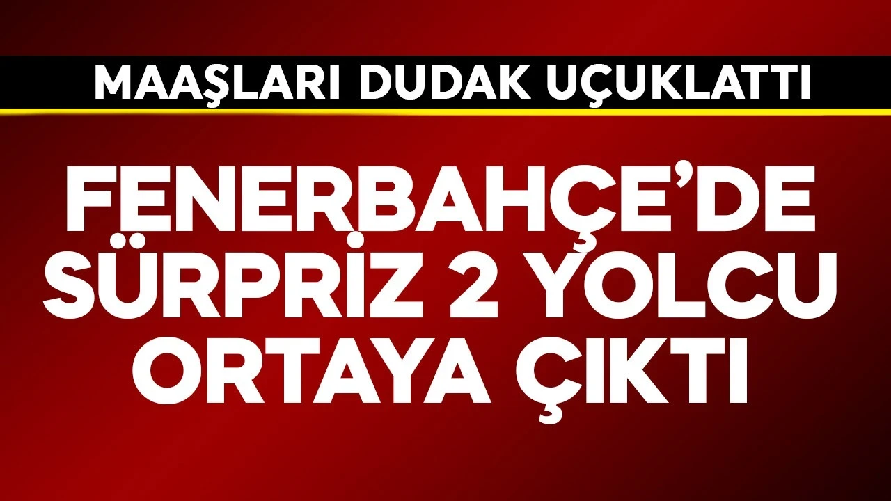 Fenerbahçe'de sürpriz 2 yolcu ortaya çıktı! Maaşları dudak uçuklattı