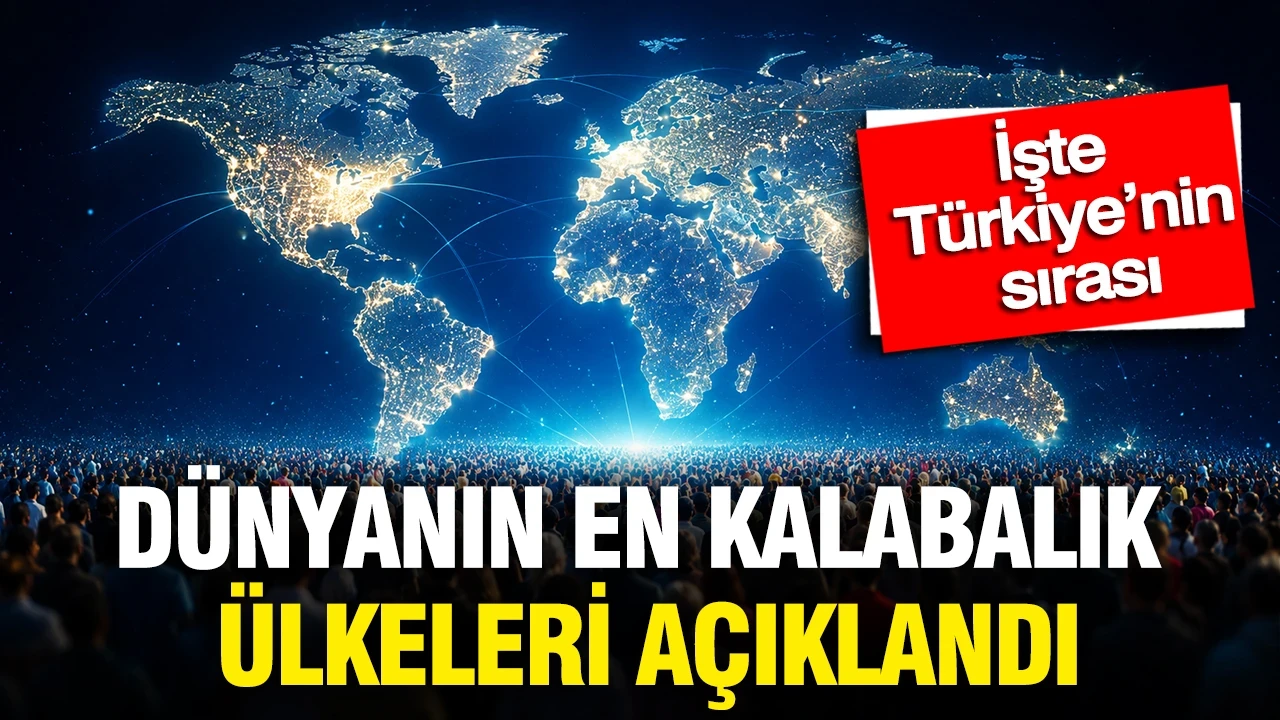 Dünyanın en kalabalık ülkeleri açıklandı: İşte Türkiye’nin sırası