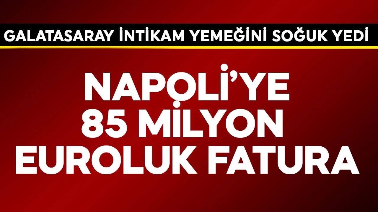 Galatasaray intikam yemeğini soğuk yedi! Napoli'ye 85 milyon euroluk hesap