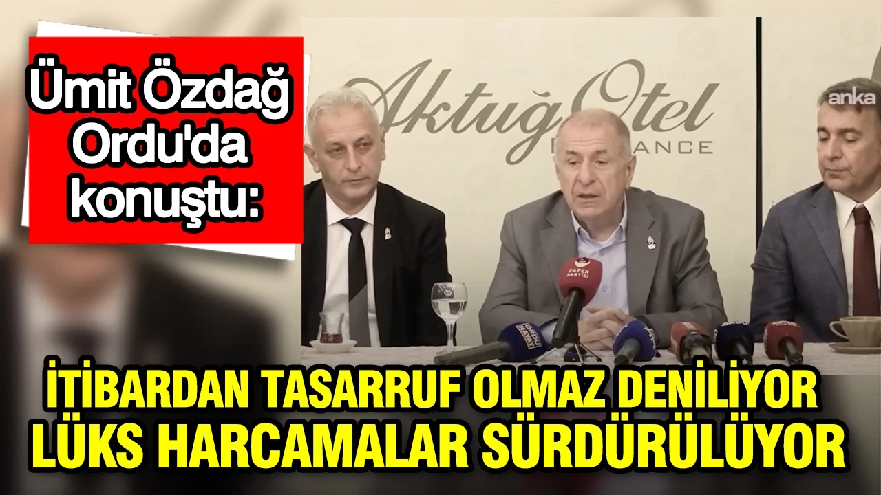 Ümit Özdağ Ordu'da konuştu: İtibardan tasarruf olmaz deniliyor lüks harcamalar sürdürülüyor