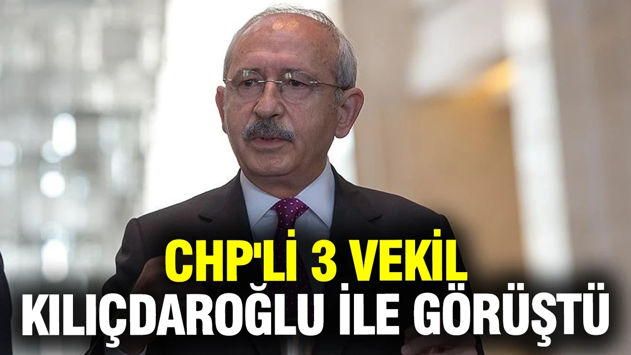 CHP'li 3 milletvekili Kemal Kılıçdaroğlu ile görüştü