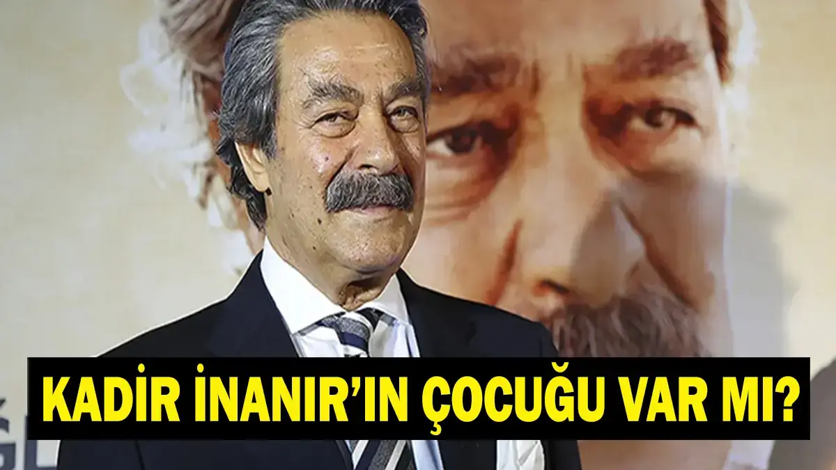 KADİR İNANIR'IN ÇOCUĞU VAR MI? Kadir İnanır Evli Mi? Kadir İnanır Kaç Kardeş?