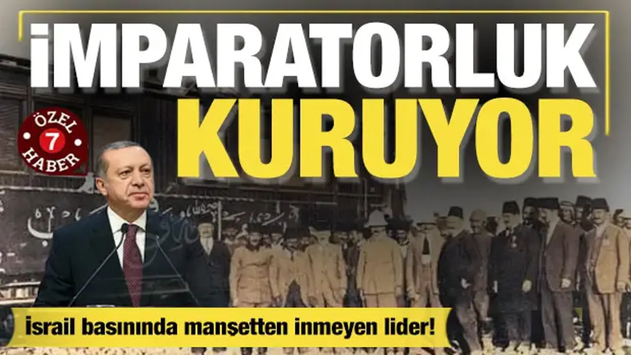 İsrail basınında manşetten inmeyen lider Erdoğan: Yeni ticaret imparatorluğu kuruluyor!