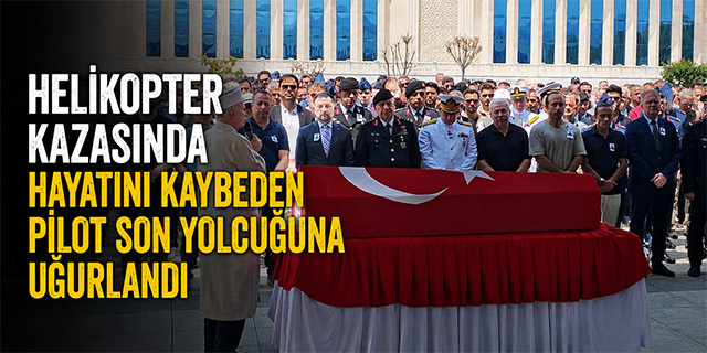 Helikopter kazasında hayatını kaybeden pilot son yolcuğuna uğurlandı