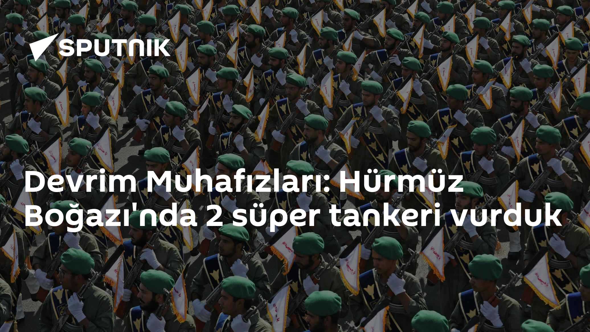 Devrim Muhafızları: Hürmüz Boğazı'nda 2 süper tankeri vurduk