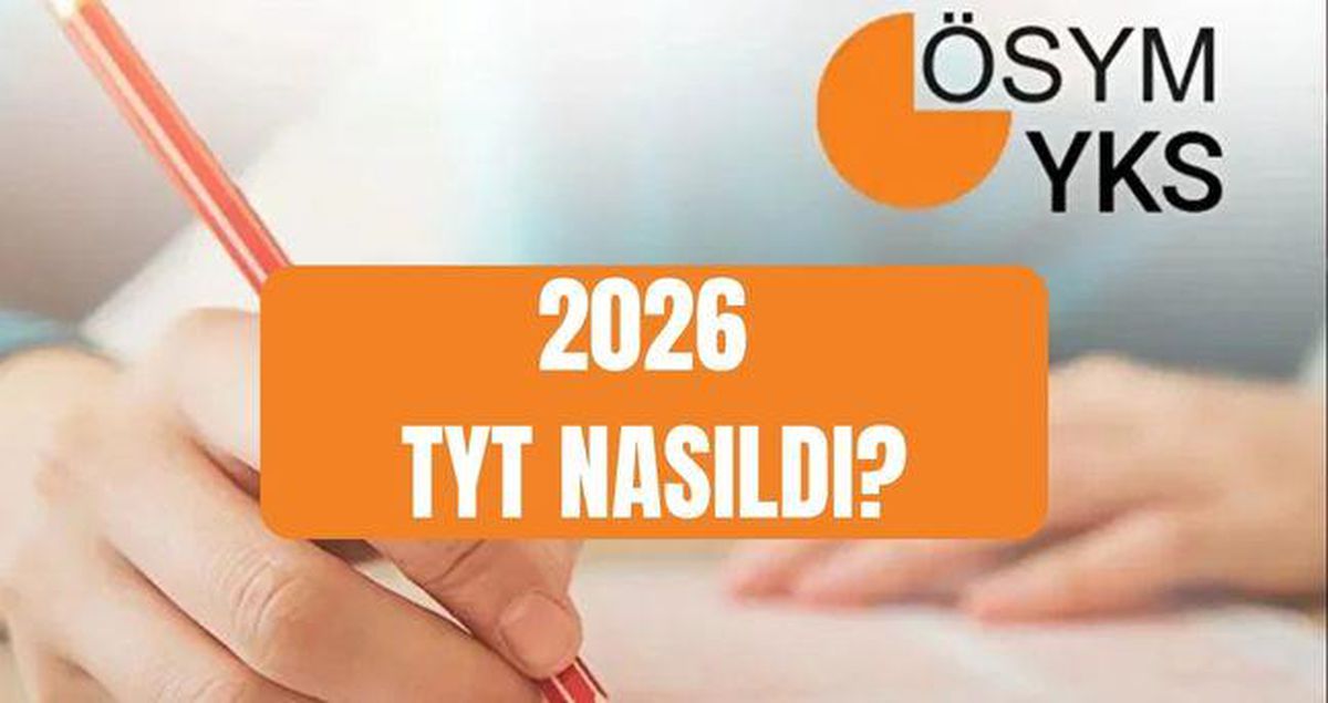 TYT YORUMLARI: 2026 TYT nasıldı? Bu yıl YKS TYT zor muydu, kolay mı? TYT Türkçe Matematik soruları kolay mıydı?
