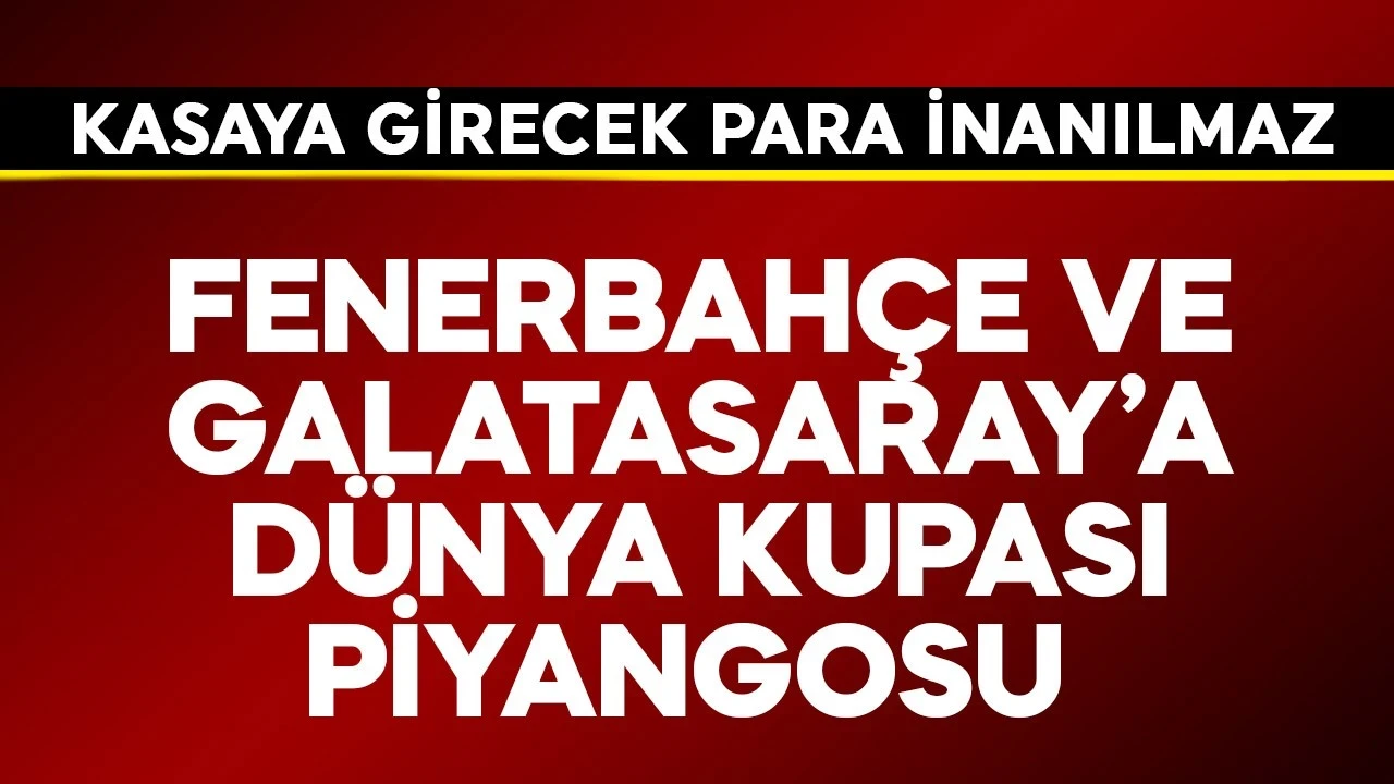 Fenerbahçe ve Galatasaray'a Dünya Kupası piyangosu! Kasaya girecek para inanılmaz