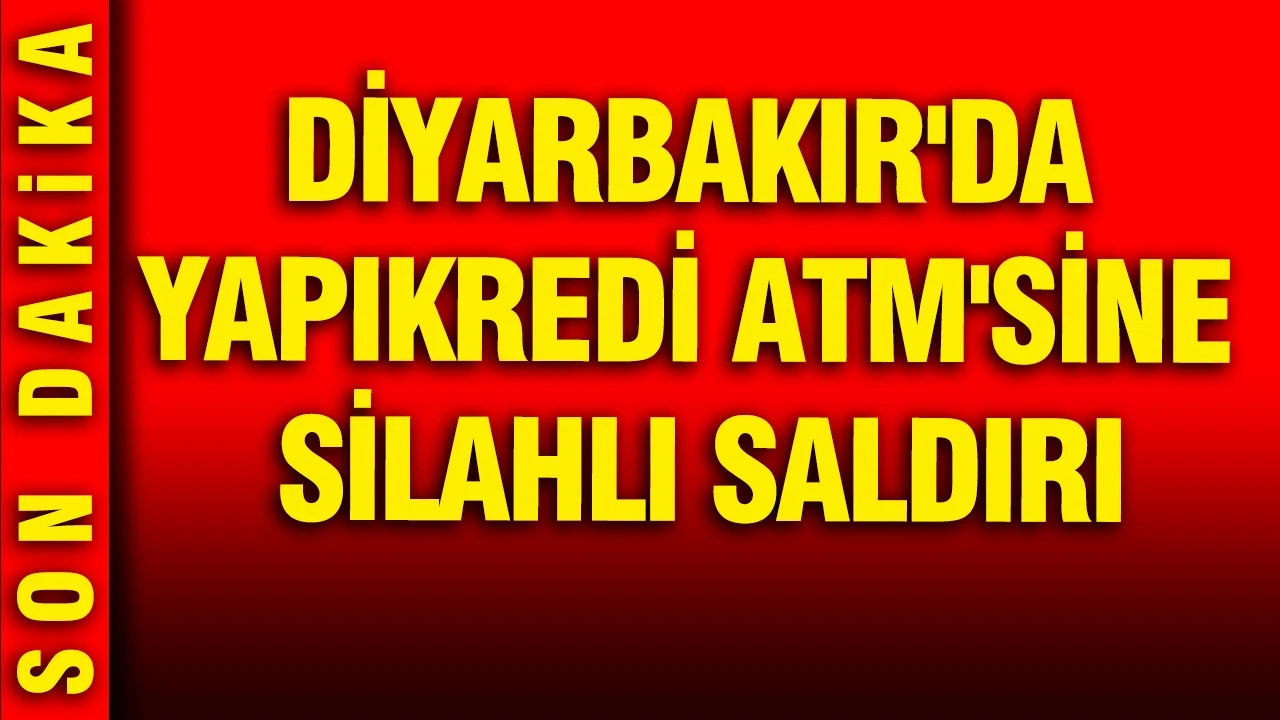 Diyarbakır'da Yapı Kredi ATM'sine silahlı saldırı