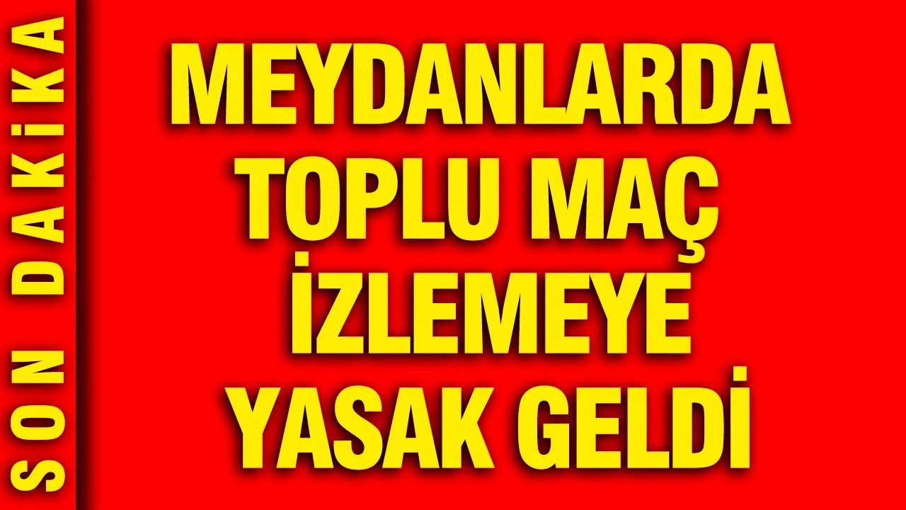 Meydanlarda toplu maç izlemeye yasak: Bakan açıkladı