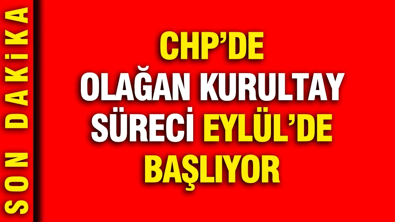 CHP'de olağan kurultay süreci Eylül'de başlıyor