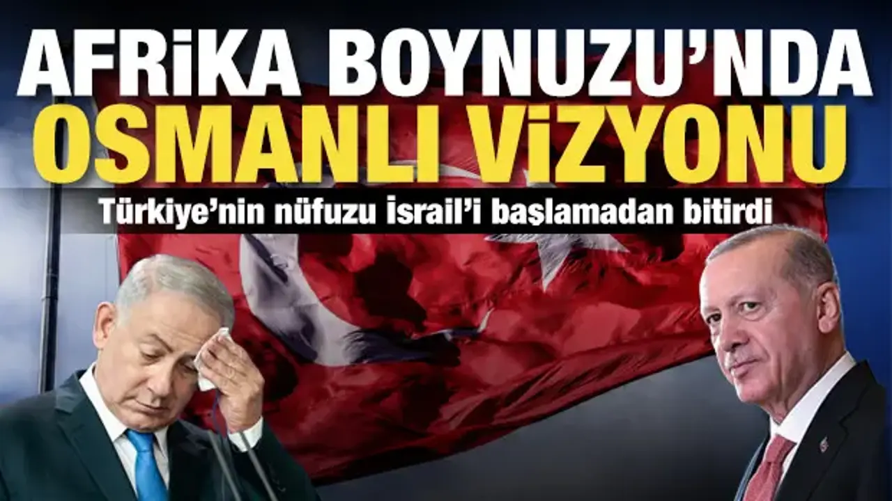 Ankara'dan tarihi hamleler zinciri: Türkiye Afrika'da İsrail'in elini kolunu bağladı