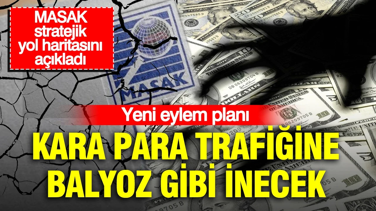 Yeni eylem planı kara para trafiğine balyoz gibi inecek: MASAK stratejik yol haritasını açıkladı