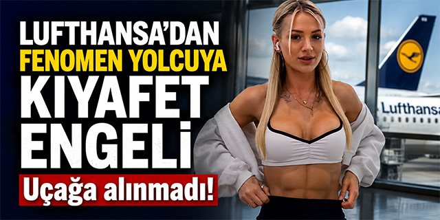 Lufthansa'dan fenomen yolcuya kıyafet müdahalesi; Uçağa alınmadı!